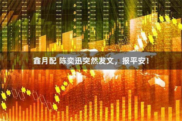 鑫月配 陈奕迅突然发文，报平安！
