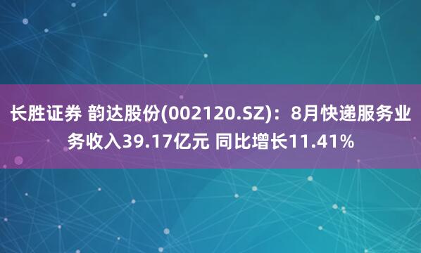 长胜证券 韵达股份(002120.SZ)：8月快递服务业务收入39.17亿元 同比增长11.41%