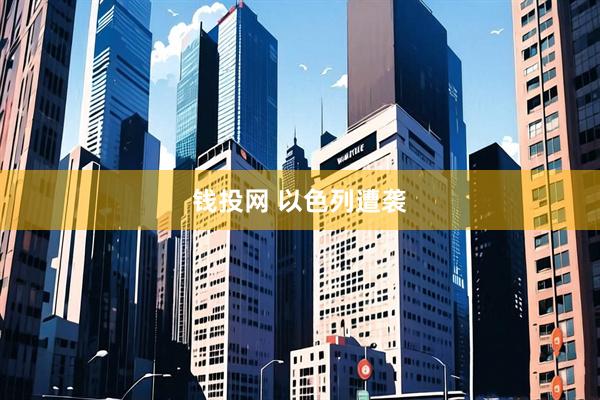 钱投网 以色列遭袭
